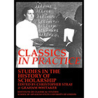 Book cover for Classics in practice. Studies in the history of scholarship (BICS Supplement 128)